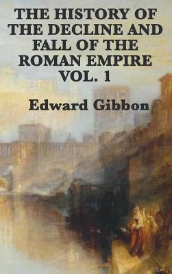 The History of the Decline and Fall of the Roman Empire Vol. 1 by Gibbon, Edward