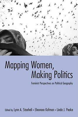 Mapping Women, Making Politics: Feminist Perspectives on Political Geography by Staeheli, Lynn