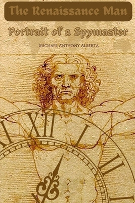 The Renaissance Man: Portrait of a Spymaster by Alberta, Michael Anthony
