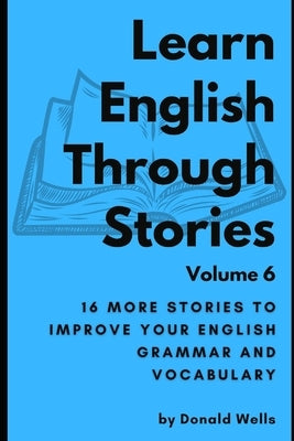 Learn English Through Stories: Volume 6 by Wells, Donald