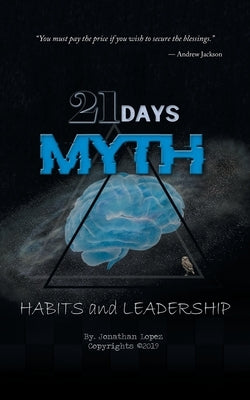 21 Days Myth: Habits & Leadership by Lopez, Jonathan