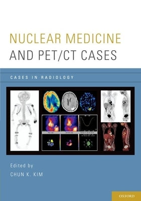 Nuclear Medicine and Pet/CT Cases by Kim, Chun K.