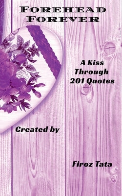 Forehead Forever: A Kiss Through 201 Quotes by Tata, Firoz