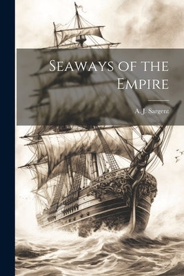 Seaways of the Empire by Sargent, A. J.