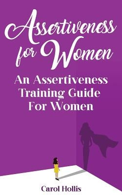 Assertiveness for Women: An Assertiveness Training Guide For Women by Hollis, Carol