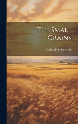 The Small Grains by Carleton, Mark Alfred