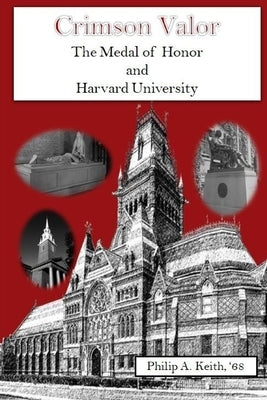 Crimson Valor: Harvard University Alumni and the Medal of Honor by Keith, Philip A.