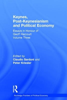 Keynes, Post-Keynesianism and Political Economy: Essays in Honour of Geoff Harcourt, Volume III by Kriesler, Peter