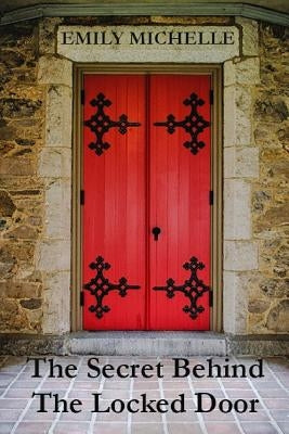 The Secret Behind The Locked Door by Michelle, Emily