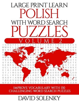 Large Print Learn Polish with Word Search Puzzles Volume 2: Learn Polish Language Vocabulary with 130 Challenging Bilingual Word Find Puzzles for All by Solenky, David
