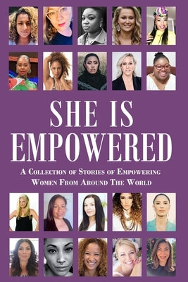 She Is Empowered: A Collection of Stories of Empowering Women From Around The World: A Collection of Stories of Empowering Women From Ar by Johns, Maxine