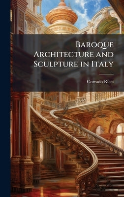Baroque Architecture and Sculpture in Italy by Ricci, Corrado 1858-1934