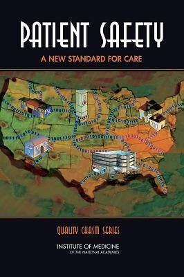 Patient Safety: Achieving a New Standard for Care by Institute of Medicine