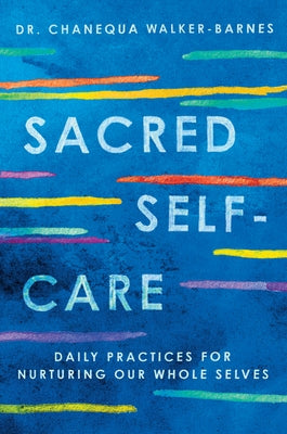 Sacred Self-Care: A 40-Day Devotional by Walker-Barnes, Chanequa
