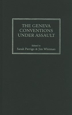 The Geneva Conventions Under Assault by Perrigo, Sarah