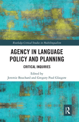 Agency in Language Policy and Planning: Critical Inquiries by Bouchard, Jeremie