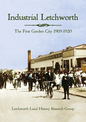 Industrial Letchworth: The First Garden City, 1903-1920 by Local History Research Group, Letchworth