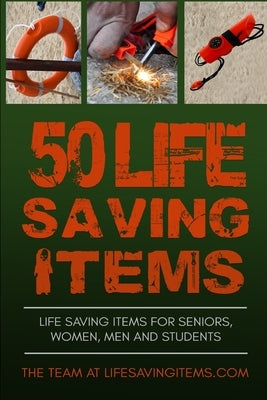 50 Life Saving Items: Life Saving Items for Seniors, Men, Women, and Students by Raben, Richard