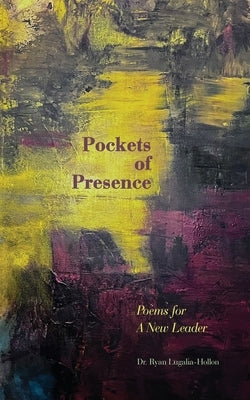 Pockets of Presence: Poems for a New Leader by Lugalia-Hollon, Ryan