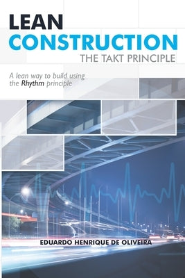 Lean Construction: The TAKT Principle by Henrique de Oliveira, Eduardo