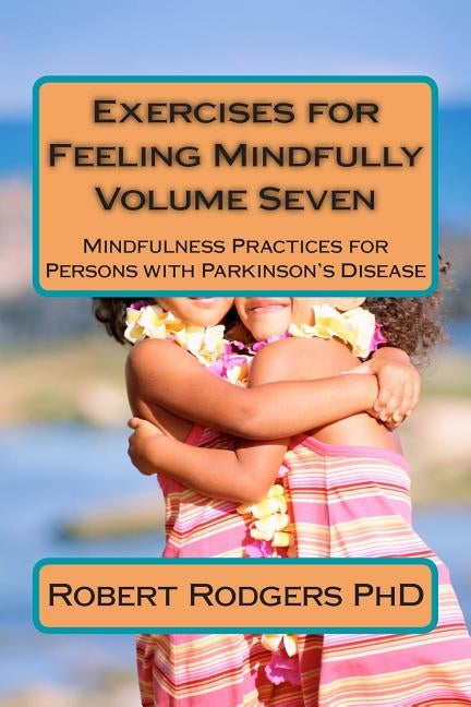 Exercises for Feeling Mindfully: Mindfulness Practices for Persons with Parkinson's Disease by Rodgers, Robert