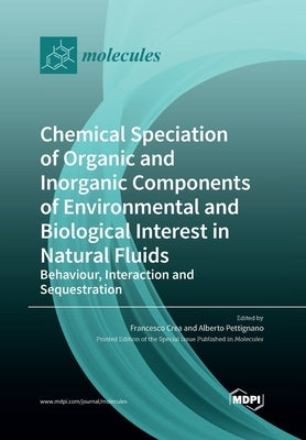 Chemical Speciation of Organic and Inorganic components of Environmental and Biological Interest in Natural Fluids: Behaviour, Interaction and Sequest by Crea, Francesco