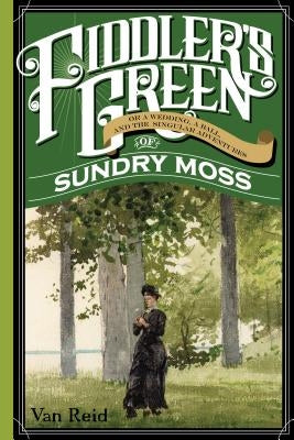 Fiddler's Green: Or a Wedding, a Ball, and the Singular Adventures of Sundry Moss by Reid, Van