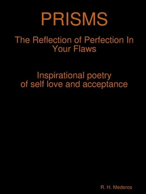 PRISMS The Reflection of Perfection In Your Flaws by Mederos, R. H.
