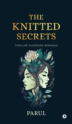 The Knitted Secrets: Thriller Suspense Romance by Parul