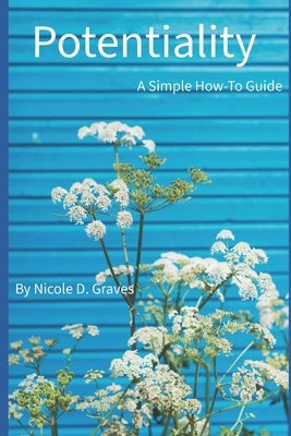 Potentiality: A Simple How-To Guide by Graves, Nicole D.