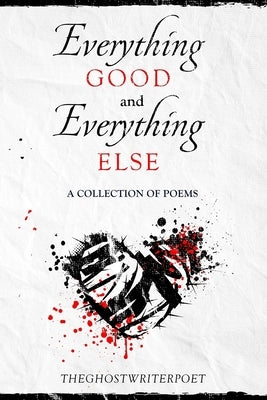 Everything Good and Everything Else by Theghostwriterpoet