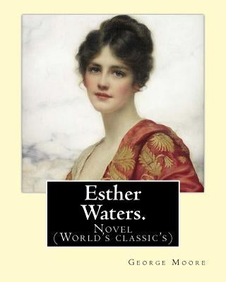 Esther Waters. By: George Moore: Novel (World's classic's) by Moore, George