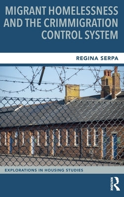 Migrant Homelessness and the Crimmigration Control System by Serpa, Regina