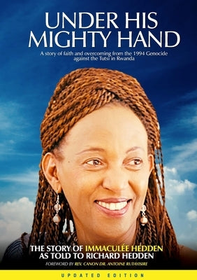 Under His Mighty Hand: A story of faith and overcoming from the 1994 Genocide against the Tutsi in Rwanda by Hedden, Richard