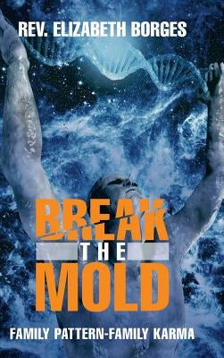Break the Mold: Family Pattern-Family Karma by Borges, Elizabeth