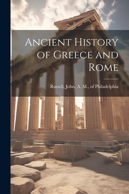 Ancient History of Greece and Rome by Russell, John a. M.