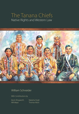 The Tanana Chiefs: Native Rights and Western Law by Schneider, William