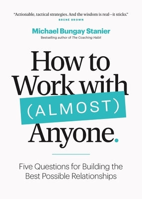 How to Work with (Almost) Anyone by Bungay Stanier, Michael