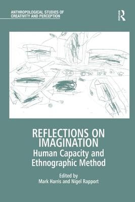 Reflections on Imagination: Human Capacity and Ethnographic Method by Harris, Mark