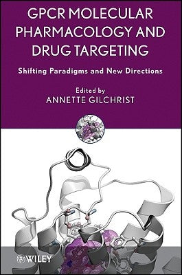 Gpcr Molecular Pharmacology and Drug Targeting: Shifting Paradigms and New Directions by Gilchrist, Annette