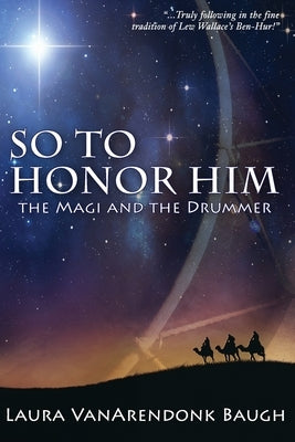 So To Honor Him: the Magi and the Drummer by Baugh, Laura Vanarendonk
