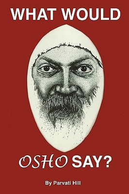 What Would Osho Say? by Hill, Parvati