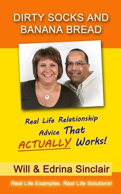 Dirty Socks And Banana Bread: Real Life Relationship Advice That Actually Works! by Sinclair, Edrina