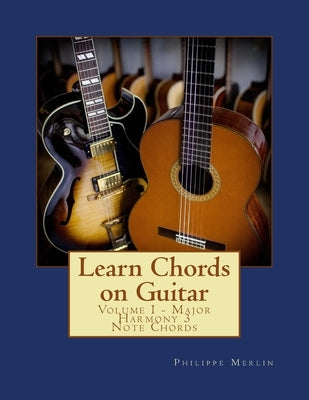 Learn Chords on Guitar: Volume I - Major Harmony 3 Note Chords by Merlin, Philippe