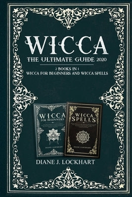 Wicca: The Ultimate Guide 2020 ( 2 Books In 1: Wicca for Beginners, Spells) by Lockhart, Diane J.