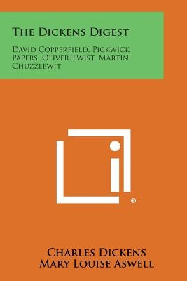 The Dickens Digest: David Copperfield, Pickwick Papers, Oliver Twist, Martin Chuzzlewit by Dickens, Charles