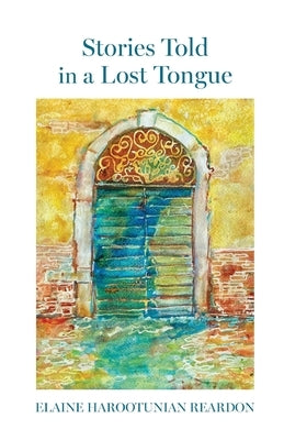 Stories Told in a Lost Tongue by Reardon, Elaine Harootunian