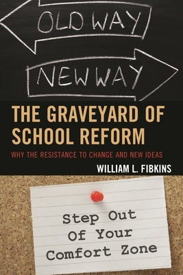 The Graveyard of School Reform: Why the Resistance to Change and New Ideas by Fibkins, William L.
