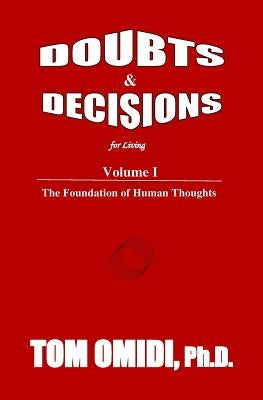 Doubts and Decisions for Living: Volume I: The Foundation of Human Thoughts by Omidi Ph. D., Tom
