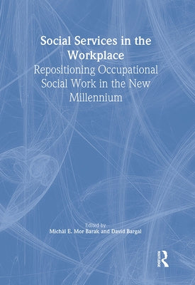 Social Services in the Workplace: Repositioning Occupational Social Work in the New Millennium by Bargal, David